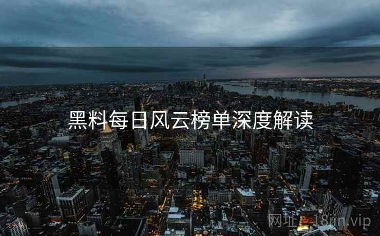 黑料每日风云榜单深度解读