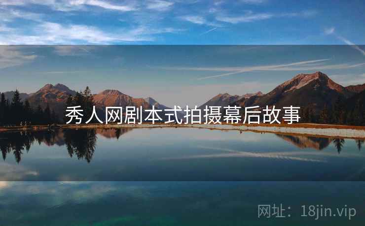 秀人网剧本式拍摄幕后故事